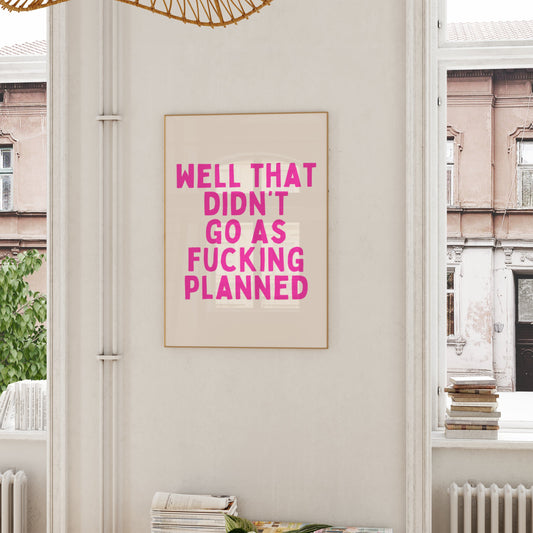 Well That Didn't Go As Fucking Planned | Hot Pink | Art Print - High-Quality Premium Wall Art Decor Sticker