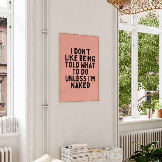 I Don't Like Being Told What To Do Unless I'm Naked | Black and Peach | Art Print - High-Quality Premium Wall Art Decor Sticker