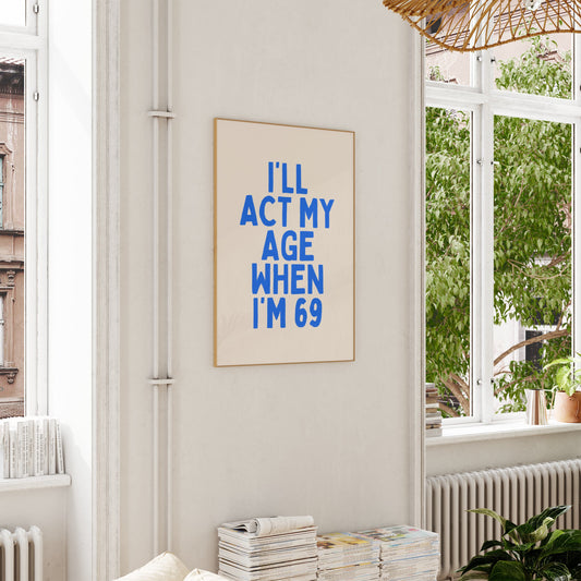 I'll Act My Age When I'm 69 | Blue and Cream | Art Print - High-Quality Premium Wall Art Decor Sticker