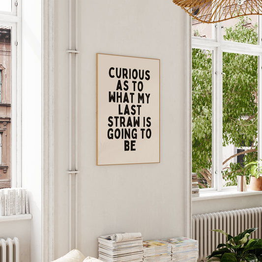 Curious As To What My Last Straw Is Going To Be | Black and Cream | Art Print - High-Quality Premium Wall Art Decor Sticker