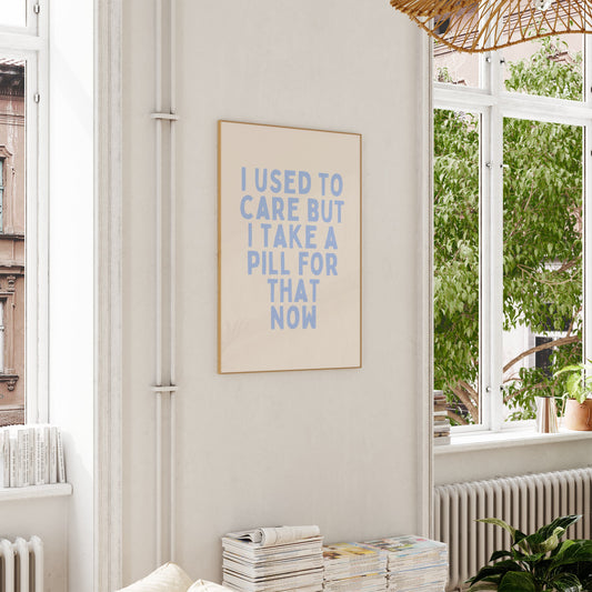 I Used To Care By Now I Take A Pill For That | Cornflower and Cream | Art Print - High-Quality Premium Wall Art Decor Sticker