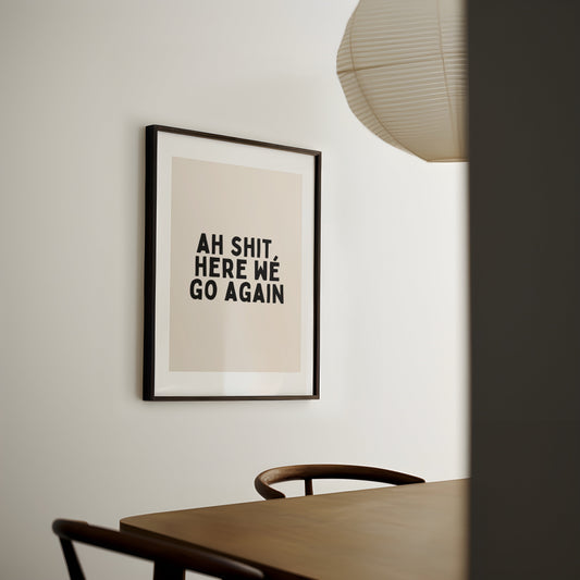Ah Shit, Here We Go Again | Black and Cream | Art Print - High-Quality Premium Wall Art Decor Sticker