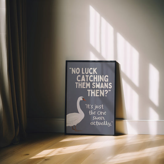 No Luck Catching Them Swans Then? | Art Print - High-Quality Premium Wall Art Decor Sticker