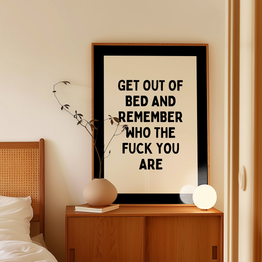 Get Out Of Bed And Remember Who The Fuck You Are | Black and Cream | Art Print - High-Quality Premium Wall Art Decor Sticker