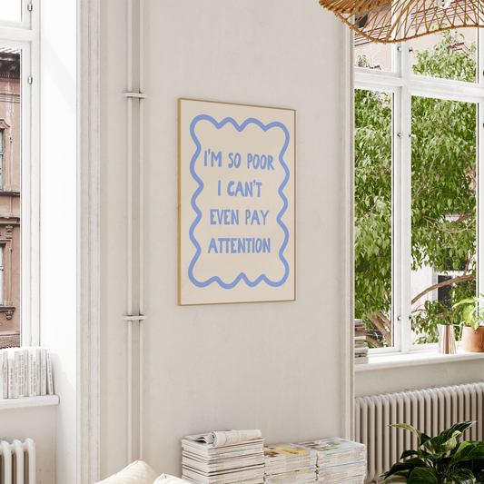I'm So Poor I Can't Even Pay Attention | Cornflower Blue and Cream | Art Print - High-Quality Premium Wall Art Decor Sticker