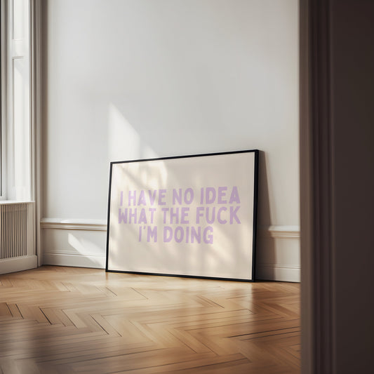 I Have No Idea What The Fuck I'm Doing | Landscape | Lilac and Cream | Art Print - High-Quality Premium Wall Art Decor Sticker