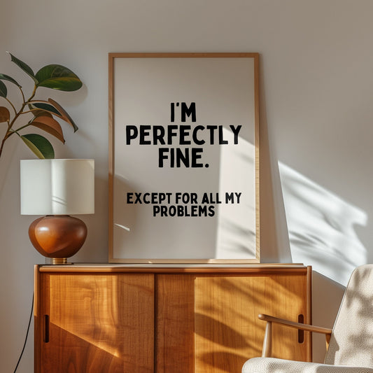 I'm Perfectly Fine. Except For All My Problems | Black and Cream | Art Print - High-Quality Premium Wall Art Decor Sticker