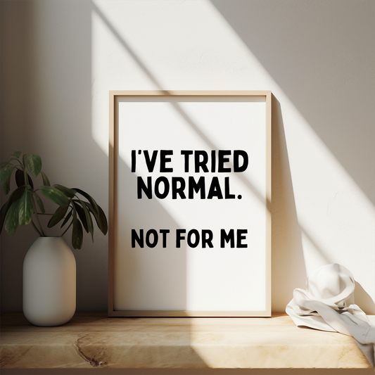 I've Tried Normal. Not For Me | Black and White | Art Print - High-Quality Premium Wall Art Decor Sticker