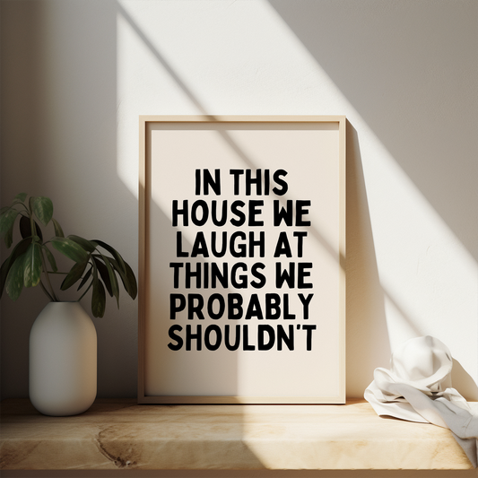 In This House We Laugh At Things We Probably Shouldn't | Black and Cream | Art Print - High-Quality Premium Wall Art Decor Sticker