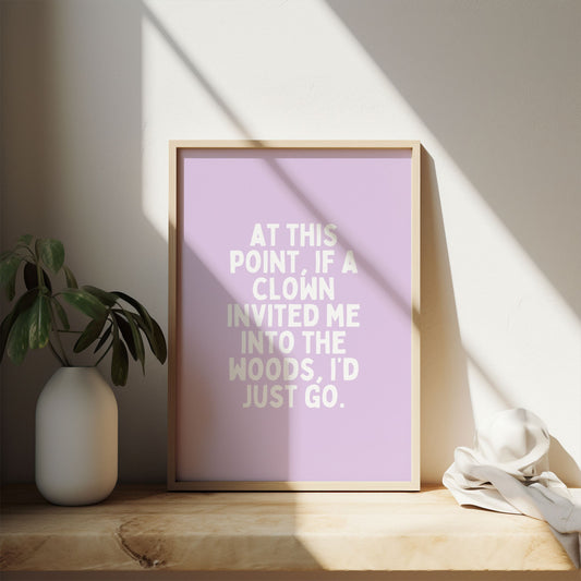 At This Point, If A Clown Invited Me Into The Woods, I'd Just Go | White and Lilac | Art Print - High-Quality Premium Wall Art Decor Sticker
