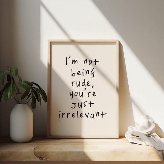 I'm Not Being Rude, You're Just Irrelevant | Black and Cream | Art Print - High-Quality Premium Wall Art Decor Sticker