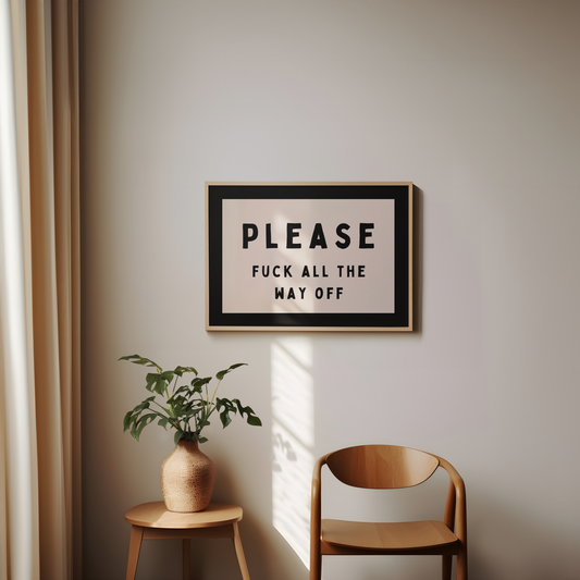 Please Fuck All The Way Off | Black and Cream | Landscape | Art Print - High-Quality Premium Wall Art Decor Sticker