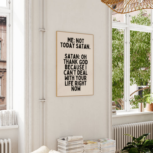 Me: Not Today Satan. Satan: Oh Thank God Because I Can't Deal With Your Life Right Now | Black and Cream | Art Print - High-Quality Premium Wall Art Decor Sticker