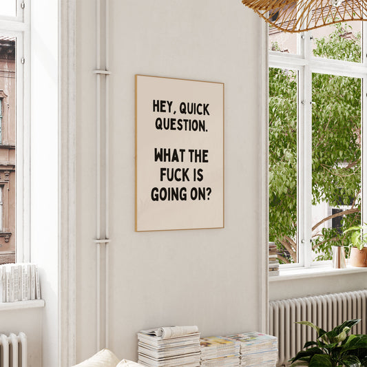 Hey, Quick Question. What The Fuck Is Going On? | Black and Cream | Art Print - High-Quality Premium Wall Art Decor Sticker