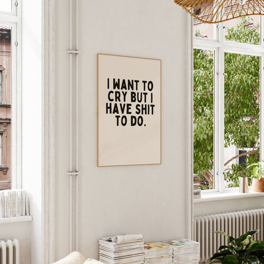 I Want To Cry But I Have Shit To Do | Black and Cream | Art Print - High-Quality Premium Wall Art Decor Sticker