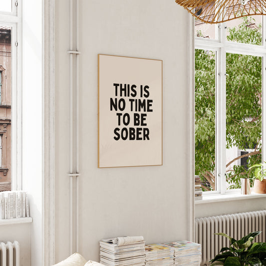 This Is No Time To Be Sober | Black and Cream | Art Print - High-Quality Premium Wall Art Decor Sticker