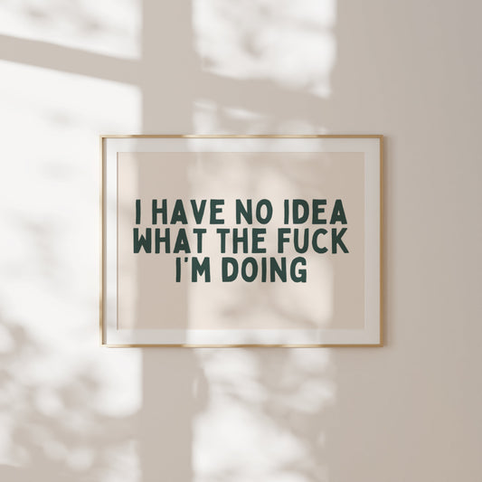 I Have No Idea What The Fuck I'm Doing | Forest Green | Art Print - High-Quality Premium Wall Art Decor Sticker