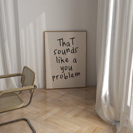That Sounds Like A You Problem | Black and Cream | Art Print - High-Quality Premium Wall Art Decor Sticker