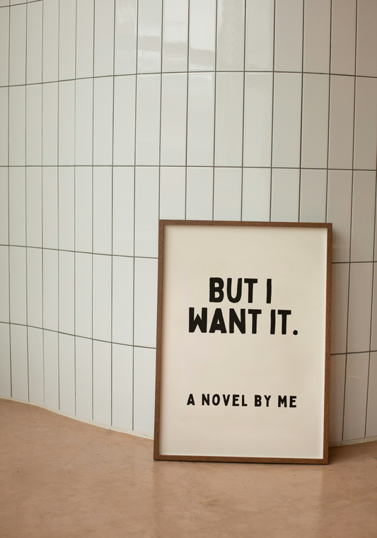 But I Want It. A Novel By Me | Black and Cream | Art Print - High-Quality Premium Wall Art Decor Sticker