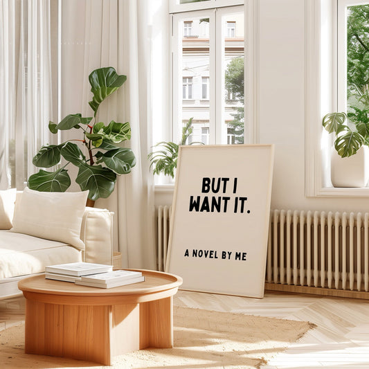But I Want It. A Novel By Me | Black and Cream | Art Print - High-Quality Premium Wall Art Decor Sticker