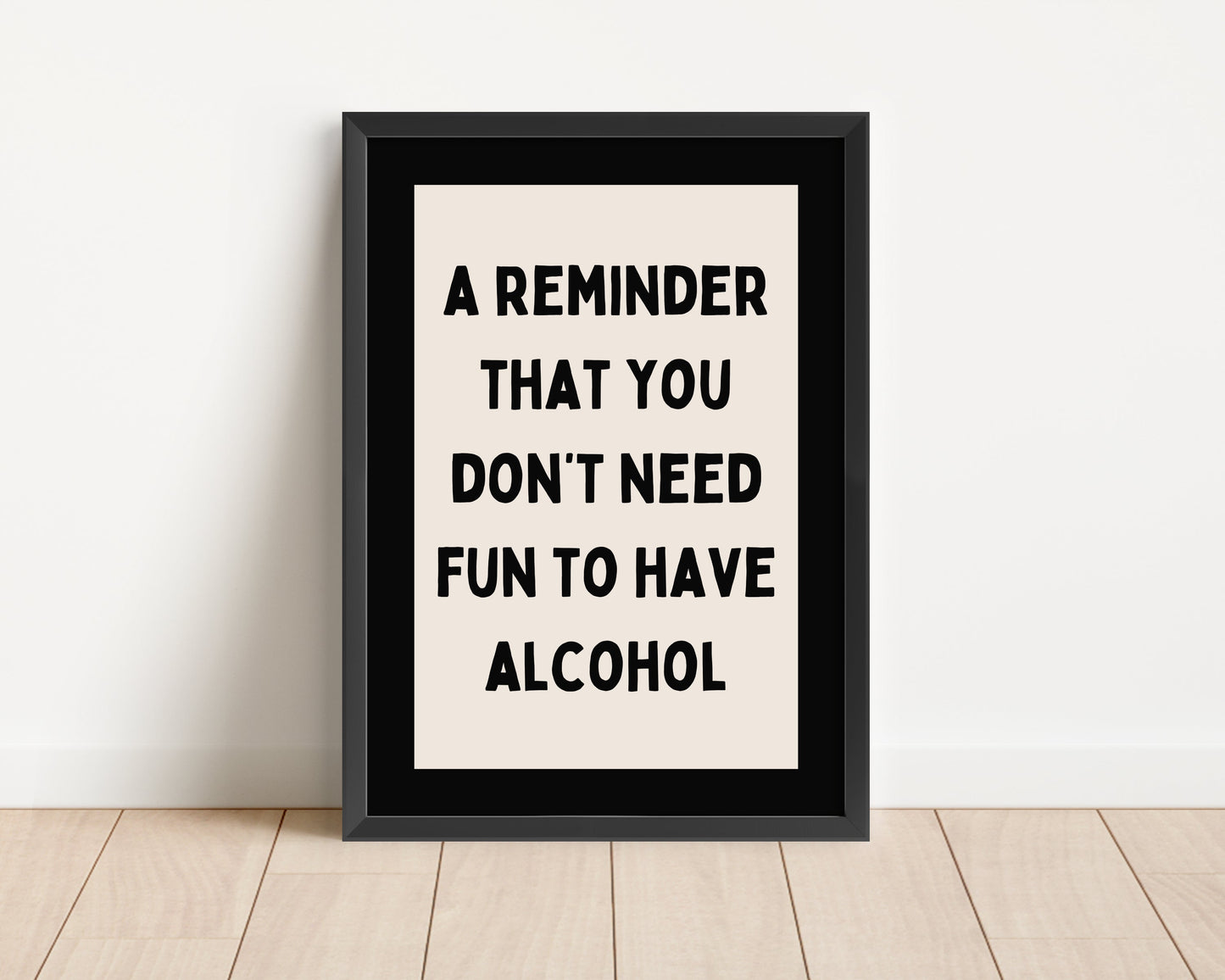 A Reminder That You Don't Need Fun To Have Alcohol | Black and Cream | Art Print - High-Quality Premium Wall Art Decor Sticker
