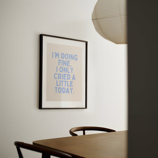 I'm Doing Fine. I Only Cried A Little Today | Cornflower Blue and Cream | Art Print - High-Quality Premium Wall Art Decor Sticker