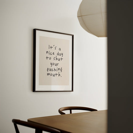 It's A Nice Day To Shut Your Fucking Mouth | Charcoal and Cream | Art Print - High-Quality Premium Wall Art Decor Sticker