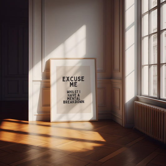 Excuse Me Whilst I Have A Mental Breakdown | Black and Cream | Art Print - High-Quality Premium Wall Art Decor Sticker
