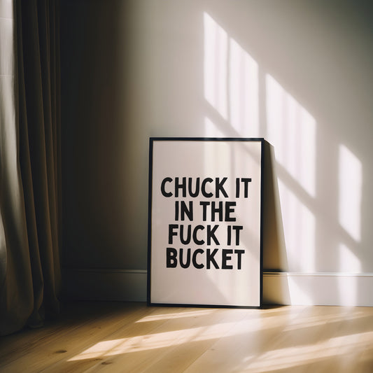 Chuck It In The Fuck It Bucket | Black and Cream | Art Print - High-Quality Premium Wall Art Decor Sticker