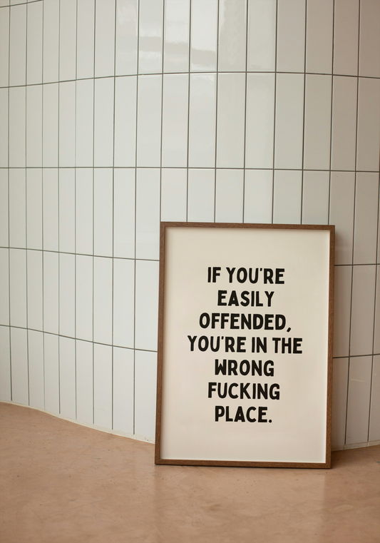 If You're Easily Offended, You're In The Wrong Fucking Place | Black and Cream | Art Print - High-Quality Premium Wall Art Decor Sticker