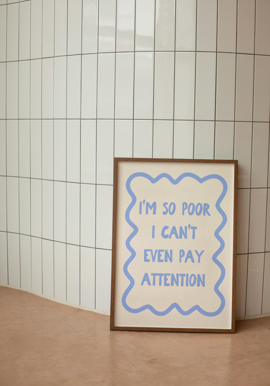 I'm So Poor I Can't Even Pay Attention | Cornflower Blue and Cream | Art Print - High-Quality Premium Wall Art Decor Sticker