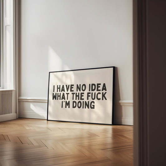 I Have No Idea What The Fuck I'm Doing | Landscape | Art Print - High-Quality Premium Wall Art Decor Sticker