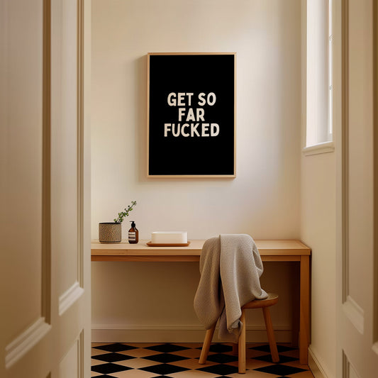 Get So Far Fucked | White and Black | Art Print - High-Quality Premium Wall Art Decor Sticker