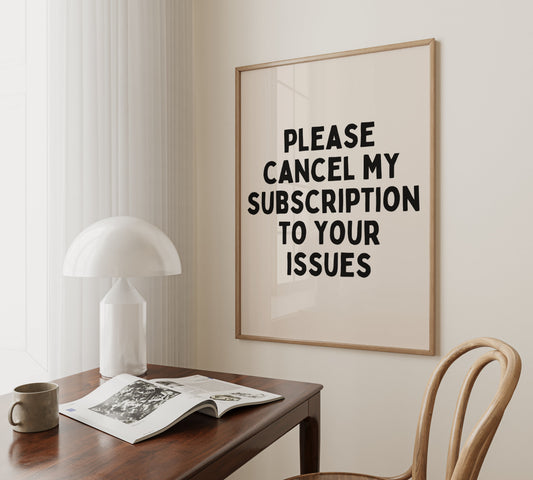 Please Cancel My Subscription To Your Issues | Black and Cream | Art Print - High-Quality Premium Wall Art Decor Sticker