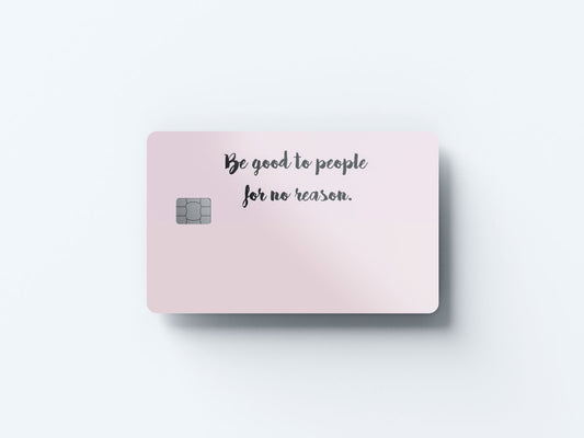 Be Good to People Design | Credit Card Sticker | Small Chip | Credit Card Skin