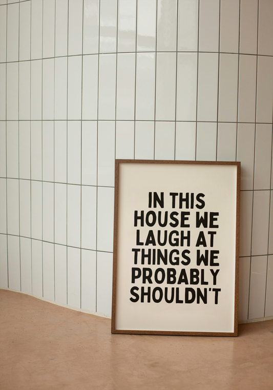 In This House We Laugh At Things We Probably Shouldn't | Black and Cream | Art Print - High-Quality Premium Wall Art Decor Sticker