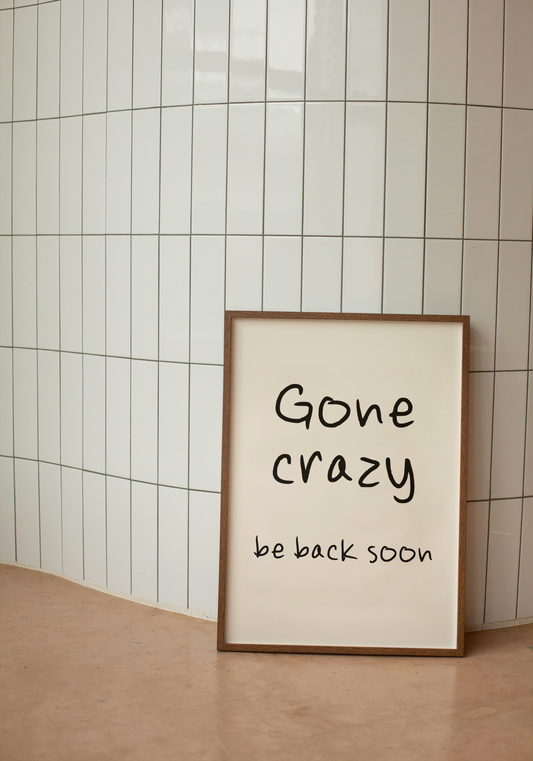 Gone Crazy. Be Back Soon | Black and Cream | Art Print - High-Quality Premium Wall Art Decor Sticker