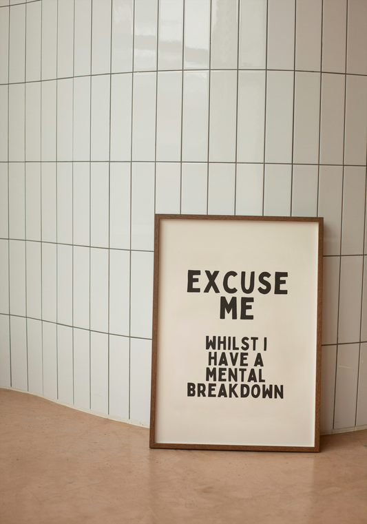 Excuse Me Whilst I Have A Mental Breakdown | Black and Cream | Art Print - High-Quality Premium Wall Art Decor Sticker
