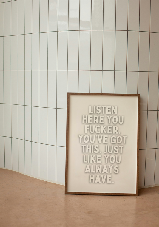 Listen Here You Fucker. You've Got This. | Cream | Art Print - High-Quality Premium Wall Art Decor Sticker