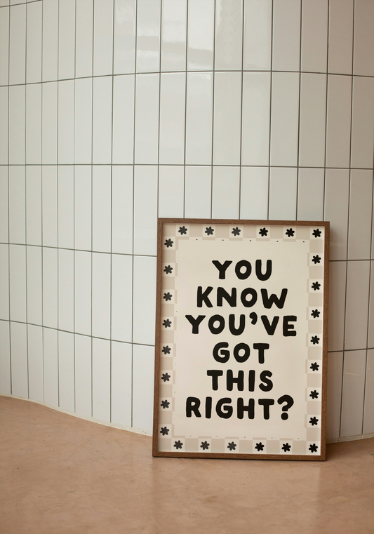 You Know You've Got This Right? | Black and Cream | Art Print - High-Quality Premium Wall Art Decor Sticker
