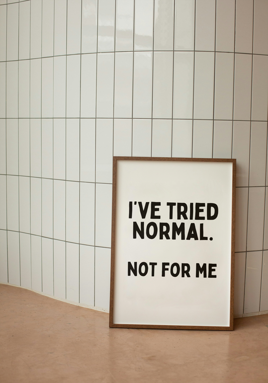 I've Tried Normal. Not For Me | Black and White | Art Print - High-Quality Premium Wall Art Decor Sticker