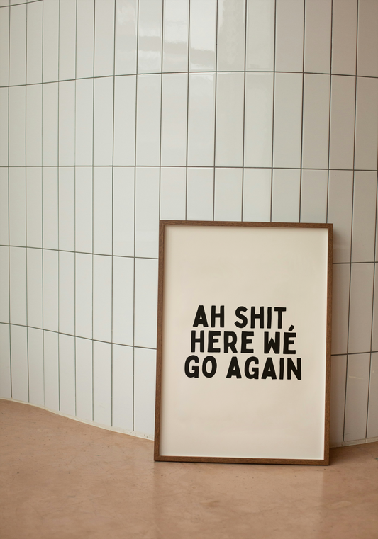 Ah Shit, Here We Go Again | Black and Cream | Art Print - High-Quality Premium Wall Art Decor Sticker