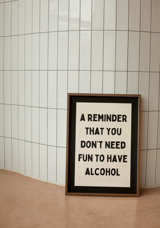A Reminder That You Don't Need Fun To Have Alcohol | Black and Cream | Art Print - High-Quality Premium Wall Art Decor Sticker