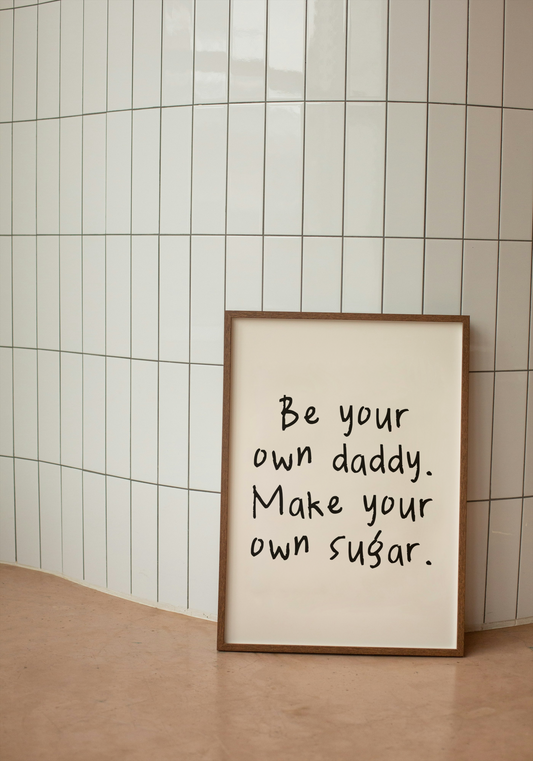 Be Your Own Daddy. Make Your Own Sugar | Black and Cream | Art Print - High-Quality Premium Wall Art Decor Sticker