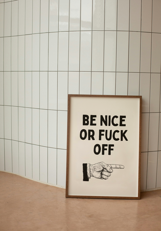 Be Nice Or Fuck Off | Black and Cream | Art Print - High-Quality Premium Wall Art Decor Sticker