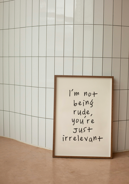I'm Not Being Rude, You're Just Irrelevant | Black and Cream | Art Print - High-Quality Premium Wall Art Decor Sticker
