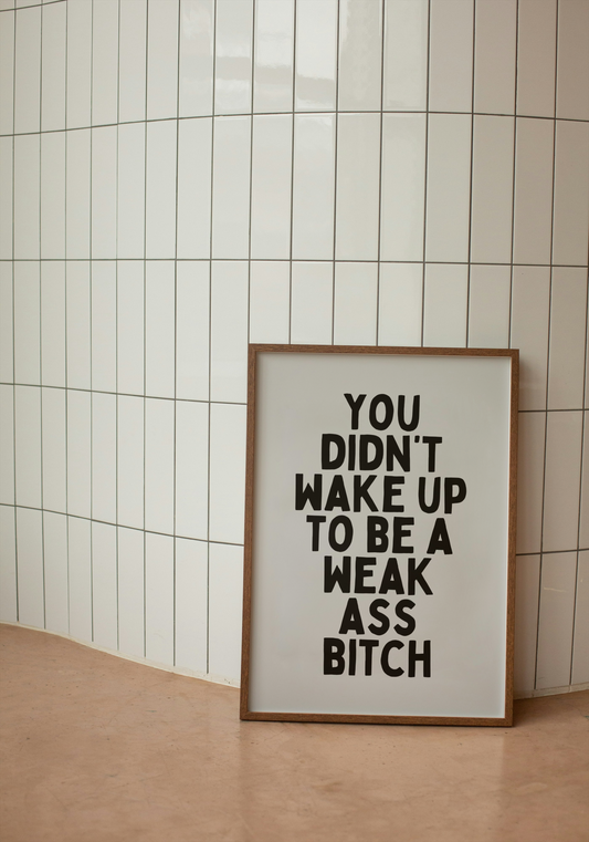 You Didn't Wake Up To Be A Weak Ass Bitch | Black and Grey | Art Print - High-Quality Premium Wall Art Decor Sticker