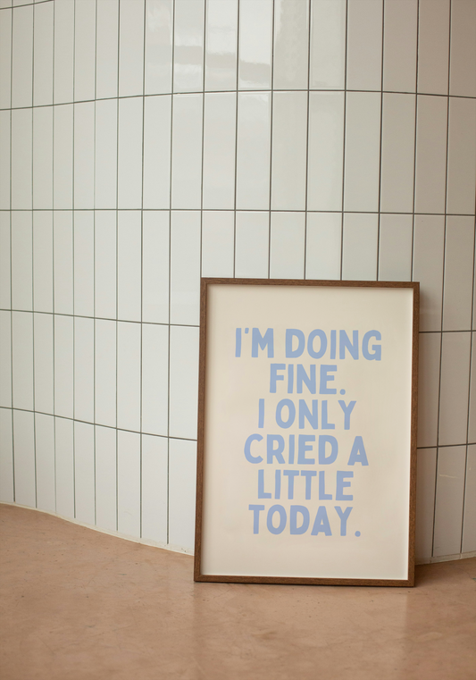 I'm Doing Fine. I Only Cried A Little Today | Cornflower Blue and Cream | Art Print - High-Quality Premium Wall Art Decor Sticker