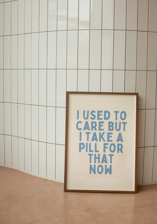 I Used To Care By Now I Take A Pill For That | Cornflower and Cream | Art Print - High-Quality Premium Wall Art Decor Sticker