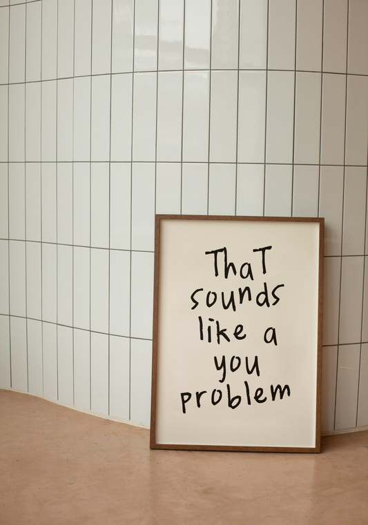 That Sounds Like A You Problem | Black and Cream | Art Print - High-Quality Premium Wall Art Decor Sticker